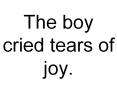 The boy cried tears of joy. PowerPoint PPT Presentation