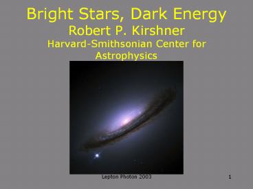 Bright Stars, Dark Energy Robert P. Kirshner HarvardSmithsonian Center for Astrophysics