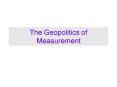The Geopolitics of Measurement PowerPoint PPT Presentation