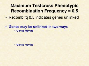 Maximum Testcross Phenotypic Recombination Frequency 0.5