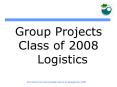 Group Projects Class of 2008 Logistics PowerPoint PPT Presentation