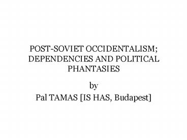 POSTSOVIET OCCIDENTALISM DEPENDENCIES AND POLITICAL PHANTASIES