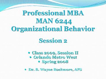 Professional MBA MAN 6244 Organizational Behavior Session 2
