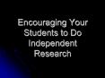 Encouraging Your Students to Do Independent Research PowerPoint PPT Presentation