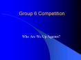 Group 6 Competition PowerPoint PPT Presentation