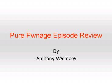 Pure Pwnage Episode Review