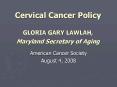 Cervical Cancer Policy GLORIA GARY LAWLAH, Maryland Secretary of Aging PowerPoint PPT Presentation