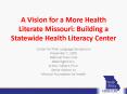 A Vision for a More Health Literate Missouri: Building a Statewide Health Literacy Center PowerPoint PPT Presentation