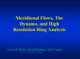 Meridional Flows, The Dynamo, and High Resolution Ring Analysis PowerPoint PPT Presentation