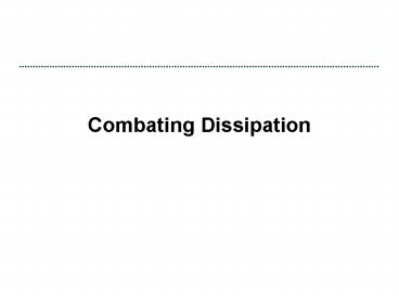 Combating Dissipation