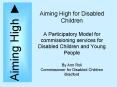 Aiming High for Disabled Children A Participatory Model for commissioning services for Disabled Chil PowerPoint PPT Presentation