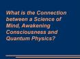 What is the Connection between a Science of Mind, Awakening Consciousness and Quantum Physics PowerPoint PPT Presentation