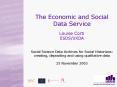 The Economic and Social Data Service  Louise Corti ESDS/UKDA  Social Science Data Archives for Social Historians: creating, depositing and using qualitative data 25 November 2003 PowerPoint PPT Presentation