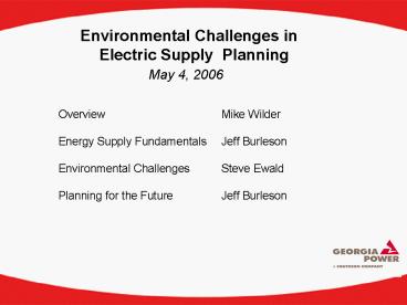 Environmental Challenges in Electric Supply Planning   May 4, 2006    Overview Mike Wilder          Energy Supply FundamentalsJeff Burleson   Environmental Challenges     Steve Ewald   Planning for the Future