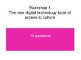 Workshop 1 The new digital technology tools of access to culture PowerPoint PPT Presentation