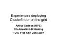 Experiences deploying Clusterfinder on the grid PowerPoint PPT Presentation