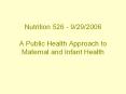 Nutrition%20526%20-%209/29/2006%20A%20Public%20Health%20Approach%20to%20Maternal%20and%20Infant%20Health PowerPoint PPT Presentation