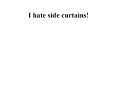 I hate side curtains! PowerPoint PPT Presentation