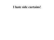 I hate side curtains!