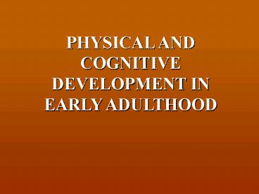 PHYSICAL AND COGNITIVE DEVELOPMENT IN EARLY ADULTHOOD