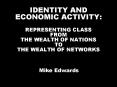 IDENTITY AND ECONOMIC ACTIVITY: REPRESENTING CLASS FROM THE WEALTH OF NATIONS TO THE WEALTH OF NETWO PowerPoint PPT Presentation