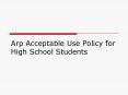 Arp Acceptable Use Policy for High School Students PowerPoint PPT Presentation