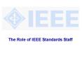 The Role of IEEE Standards Staff PowerPoint PPT Presentation