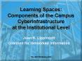 Learning Spaces: Components of the Campus Cyberinfrastructure at the Institutional Level PowerPoint PPT Presentation
