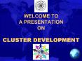 WELCOME TO A PRESENTATION ON CLUSTER DEVELOPMENT PowerPoint PPT Presentation