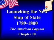 Launching the New Ship of State 1789-1800