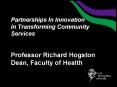 Partnerships%20In%20Innovation%20In%20Transforming%20Community%20Services%20%20Professor%20Richard%20Hogston%20Dean,%20Faculty%20of%20Health PowerPoint PPT Presentation