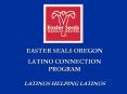 EASTER SEALS OREGON LATINO CONNECTION PROGRAM LATINOS HELPING LATINOS PowerPoint PPT Presentation
