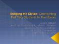 Bridging the Divide: Connecting First Year Students to the Library PowerPoint PPT Presentation