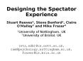 Designing the Spectator Experience Stuart Reeves1, Steve Benford1, Claire O'Malley1 and Mike Fraser2 PowerPoint PPT Presentation