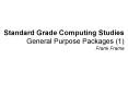 Standard Grade Computing Studies General Purpose Packages 1 Frank Frame PowerPoint PPT Presentation