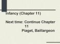Infancy Chapter 11 Next time: Continue Chapter 11 Piaget, Baillargeon PowerPoint PPT Presentation