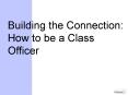 Building the Connection: How to be a Class Officer PowerPoint PPT Presentation