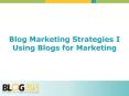 Blog Marketing Strategies I Using Blogs for Marketing PowerPoint PPT Presentation