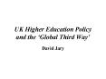 UK Higher Education Policy and the Global Third Way PowerPoint PPT Presentation