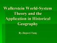 Wallerstein WorldSystem Theory and the Application in Historical Geography By Jingwei Tang PowerPoint PPT Presentation