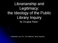 Librarianship and Legitimacy: the Ideology of the Public Library Inquiry PowerPoint PPT Presentation