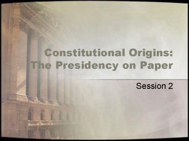 Constitutional Origins: The Presidency on Paper