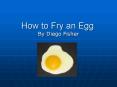 How to Fry an Egg PowerPoint PPT Presentation