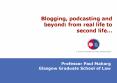 Blogging, podcasting and beyond: from real life to second life PowerPoint PPT Presentation