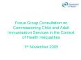 Focus Group Consultation on Commissioning Child and Adult Immunisation Services in the Context of Health Inequalities 1st November 2005 PowerPoint PPT Presentation