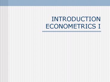 INTRODUCTION ECONOMETRICS I