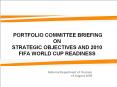 PORTFOLIO COMMITTEE BRIEFING ON STRATEGIC OBJECTIVES AND 2010 FIFA WORLD CUP READINESS PowerPoint PPT Presentation