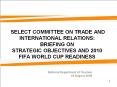 SELECT COMMITTEE ON TRADE AND INTERNATIONAL RELATIONS: BRIEFING ON STRATEGIC OBJECTIVES AND 2010 FIFA WORLD CUP READINESS PowerPoint PPT Presentation