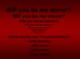 Will you be my mirror? Will you be my mirror? Will you be my mirror? Will you be my mirror? Will you be my mirror? Will you be my mirror? Will you be my mirror? Will you be my mirror? PowerPoint PPT Presentation