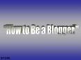 How to Be a Blogger' PowerPoint PPT Presentation